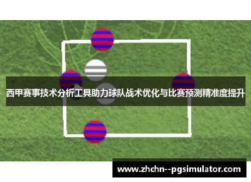 西甲赛事技术分析工具助力球队战术优化与比赛预测精准度提升 西甲赛事技术分析工具助力球队战术优化与比赛预测精准度提升