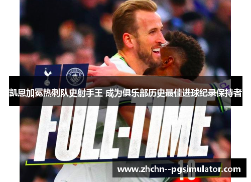 凯恩加冕热刺队史射手王 成为俱乐部历史最佳进球纪录保持者 凯恩加冕热刺队史射手王 成为俱乐部历史最佳进球纪录保持者