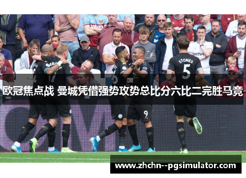 欧冠焦点战 曼城凭借强势攻势总比分六比二完胜马竞